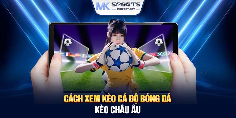 Cách xem kèo cá độ bóng đá - Kèo châu Âu