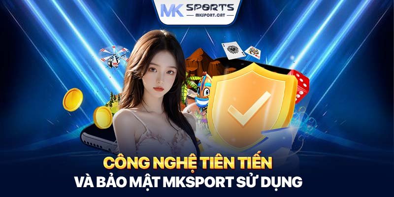 Công nghệ tiên tiến và bảo mật MKSport sử dụng