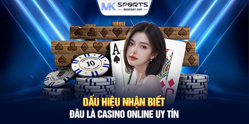 Dấu hiệu nhận biết đâu là Casino online uy tín