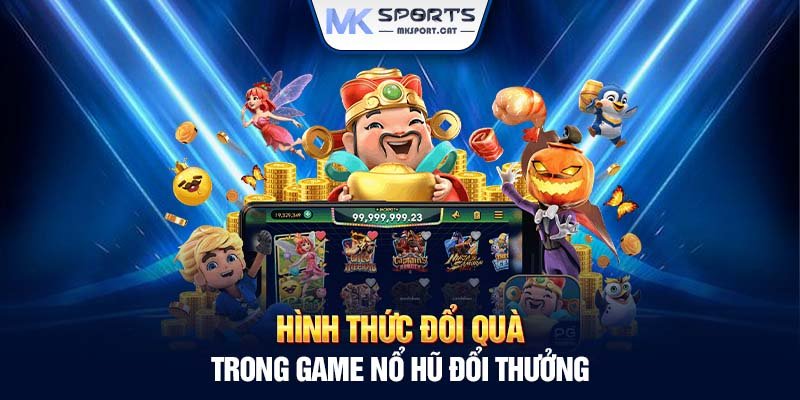 Hình thức đổi quà trong game nổ hũ đổi thưởng