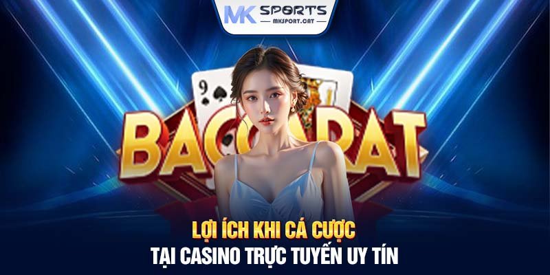 Lợi ích khi cá cược tại Casino trực tuyến uy tín